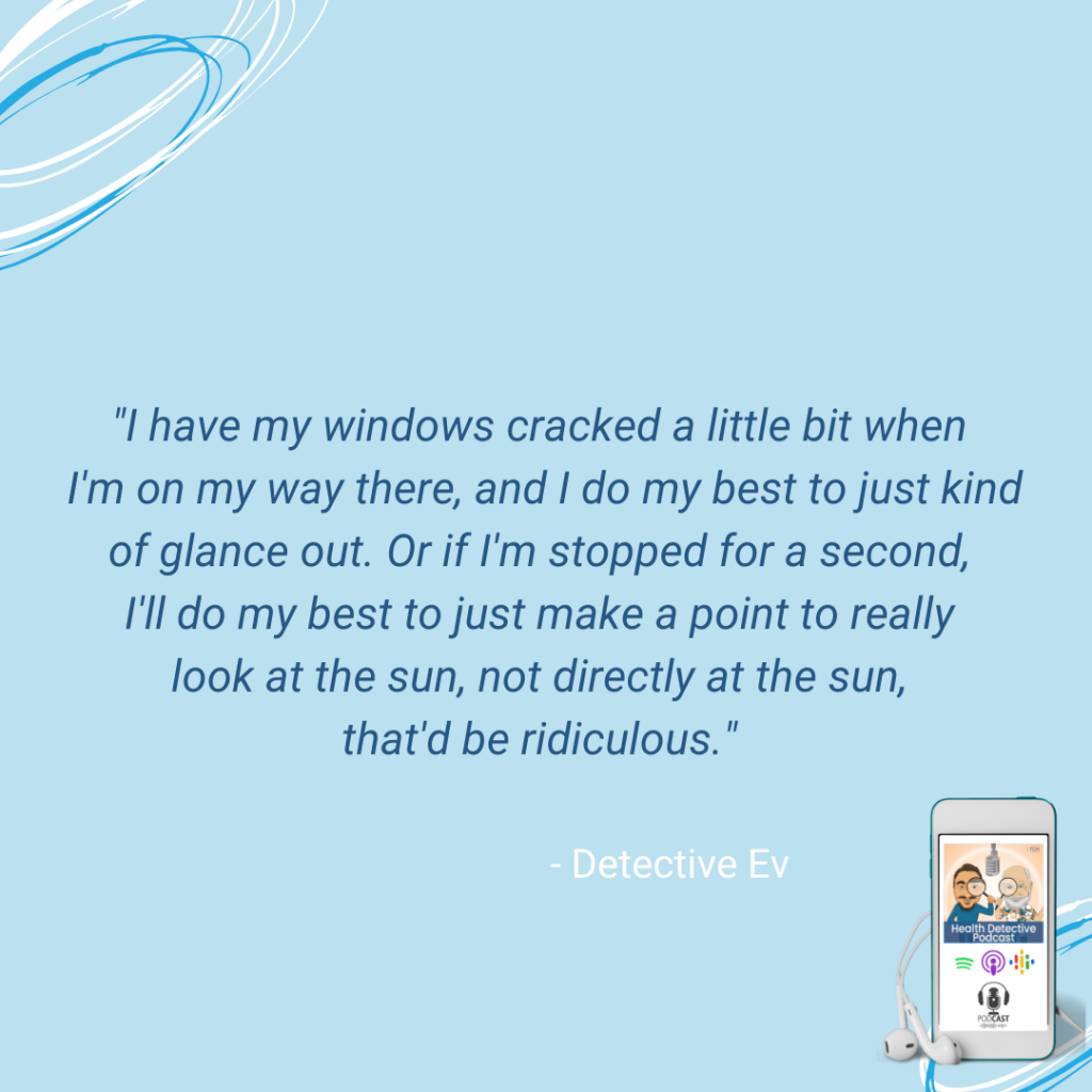 DEALING WITH LIGHT, GET SUN WHILE DRIVING, CRACK THE WINDOWS, STOPPED GLANCE AT THE SUN, FDN, FDNTRAINING, HEALTH DETECTIVE PODCAST