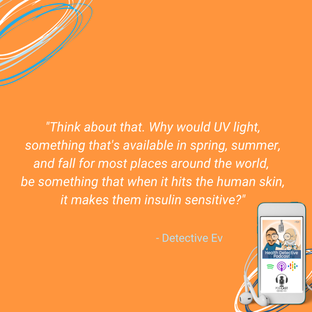 DEALING WITH LIGHT, UV LIGHT, HITS THE SKIN, SIGNALS INSULIN SENSITIVITY, FDN, FDNTRAINING, HEALTH DETECTIVE PODCAST