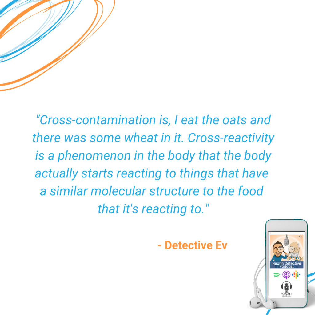 CROSS-CONTAMINATION, SOME WHEAT IS IN THE FOOD, CROSS-REACTIVITY, THE BODY LOOKS AT SOMETHING ELSE AS IT DOES AT WHEAT, FDN, FDNTRAINING, HEALTH DETECTIVE PODCAST