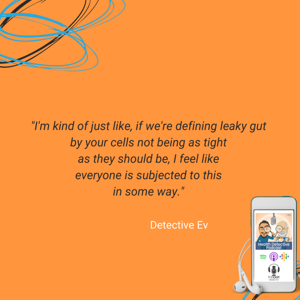 LEAKY GUT, DEFINE AS YOUR CELLS ARE NOT AS TIGHT AS THEY SHOULD BE, EVERYONE IS SUBJECTED, FDN, FDNTRAINING, HEALTH DETECTIVE PODCAST