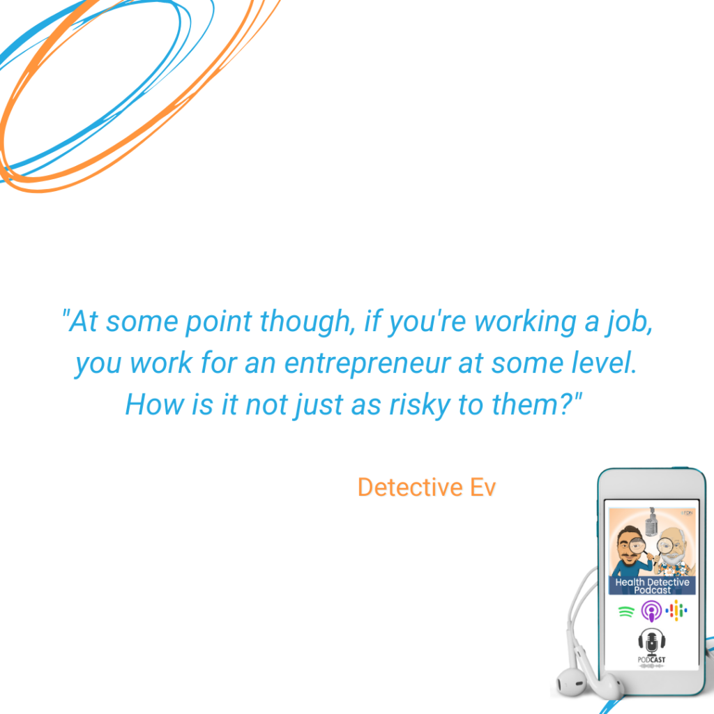 AN ENTREPRENEUR TAKES RISKS, AN EMPLOYER TAKES RISKS, AN EMPLOYEE TAKES RISKS, FDN, FDNTRAINING, HEALTH DETECTIVE PODCAST