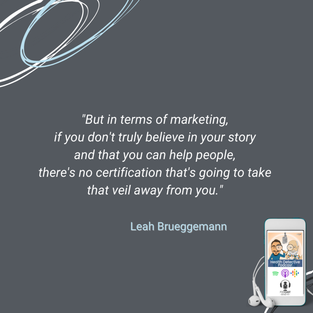 MARKETING, TELL YOUR STORY, IF YOU DON'T BELIEVE YOU CAN HELP PEOPLE, NO CERTIFICATION CAN TAKE YOUR VEIL, FDN, FDNTRAINING, HEALTH DETECTIVE PODCAST