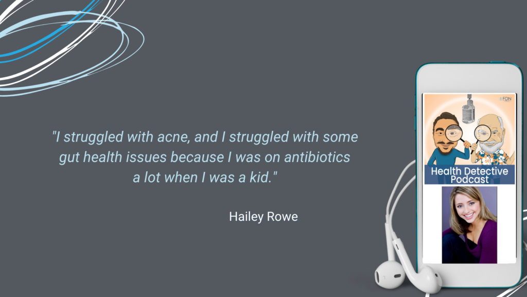 ACNE, GUT HEALTH ISSUES, ANTIBIOTICS, HEALTH JOURNEY, HAILEY ROWE, FDN, FDNTRAINING, HEALTH DETECTIVE PODCAST