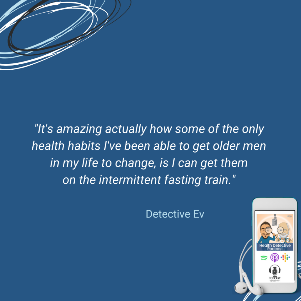 HEALTH HABITS, INTERMIITTENT FASTING, OLDER MEN WILL TRY, FDN, FDNTRAINING, HEALTH DETECTIVE PODCAST