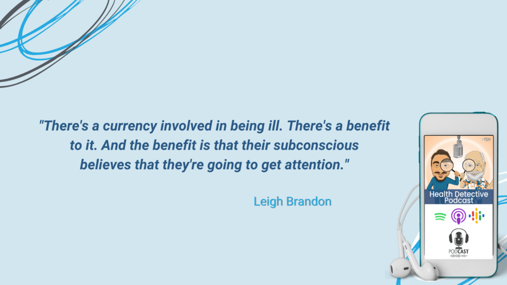 MINDSET, CURRENCY INVOLVED IN BEING ILL, BENEFIT TO BEING SICK, SUBCONSCIOUS, GET ATTENTION, FDN, FDNTRAINING, HEALTH DETECTIVE PODCAST