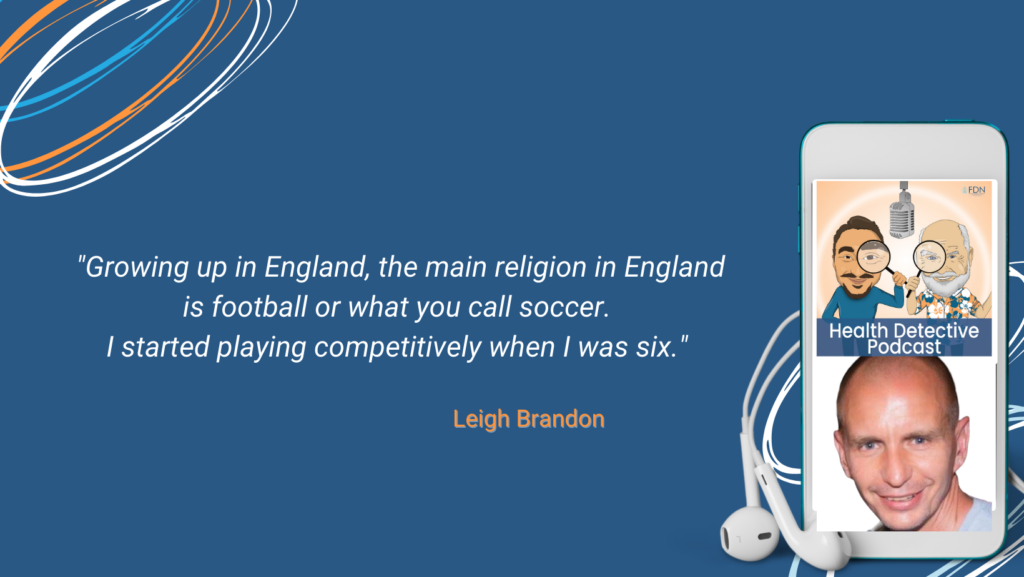 THE MAIN RELIGION IN ENGLAND IS SOCCER, FOOTBALL, PLAYING AT AGE 6, LEIGH BRANDON, FDN, FDNTRAINING, HEALTH DETECTIVE PODCAST