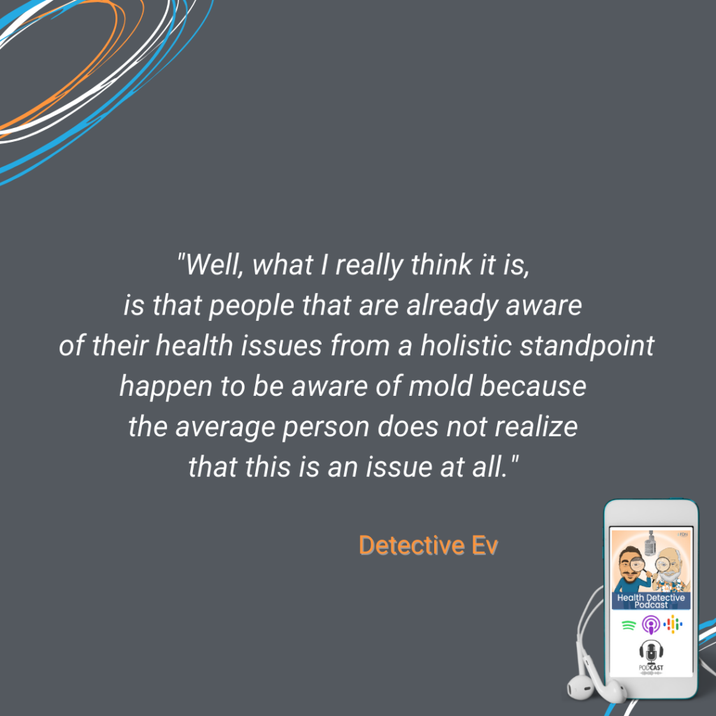 PEOPLE ALREADY AWARE OF HOLISTIC HEALTH, AWARE OF TOXIC MOLD EXPOSURE, AVERAGE PERSON DOESN'T REALIZE THE ISSUE, FDN, FDNTRAINING, HEALTH DETECTIVE PODCAST