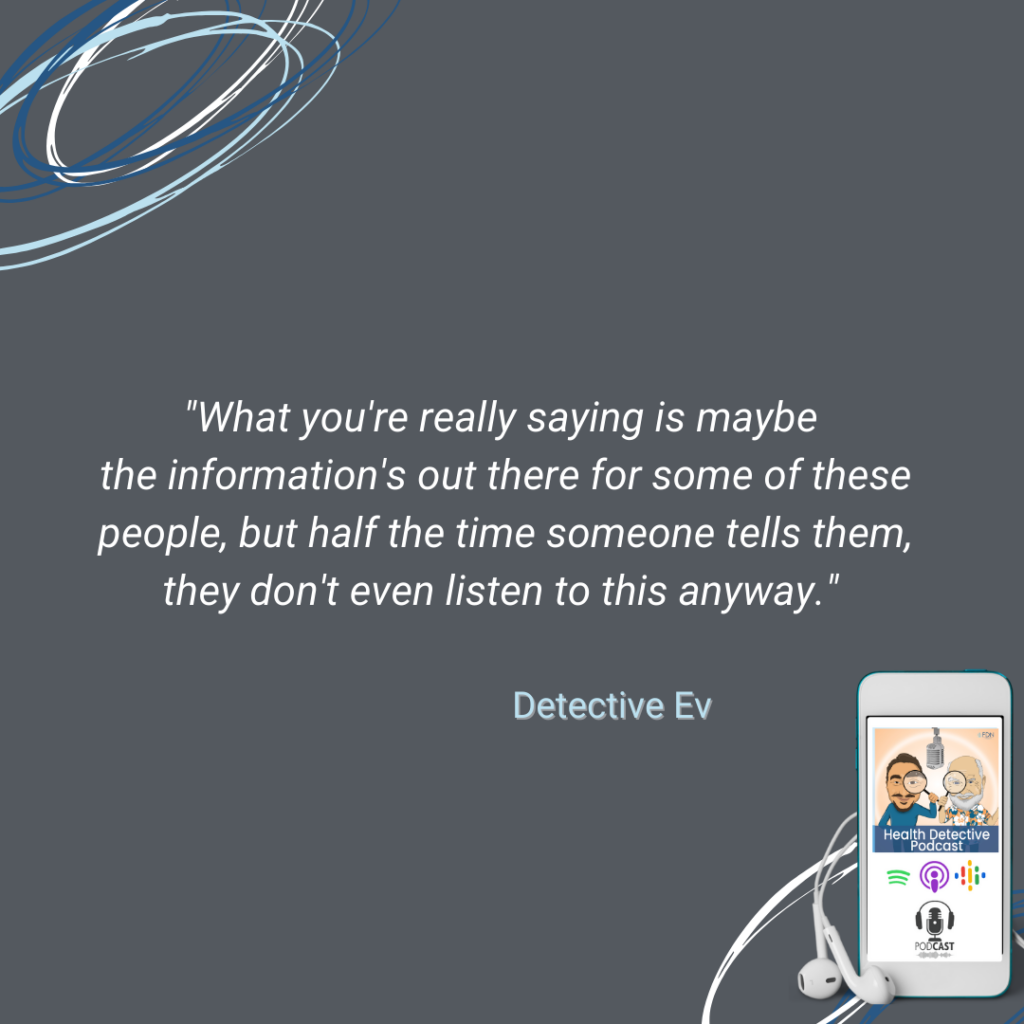 MINDSET, THE INFO IS OUT THERE, PEOPLE JUST DON'T WANT TO LISTEN, FDN, FDNTRAINING, HEALTH DETECTIVE PODCAST