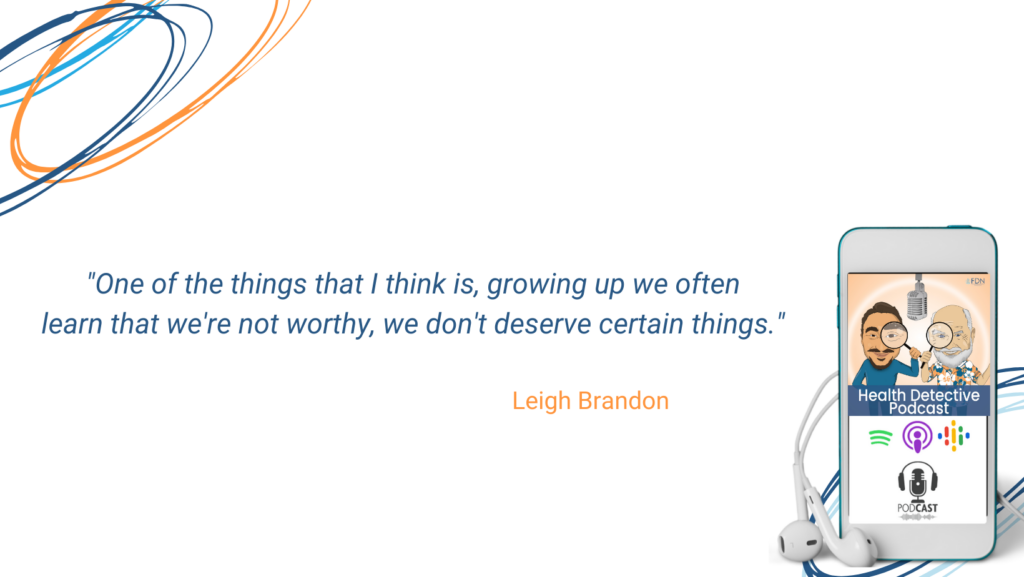 GROWING UP, MINDSET, WE'RE NOT WORTHY, DON'T DESERVE CERTAIN THINGS, FDN, FDNTRAINING, HEALTH DETECTIVE PODCAST