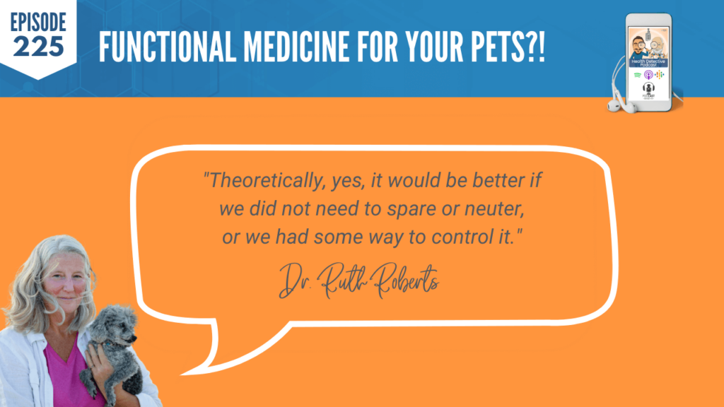 FUNCTIONAL MEDICINE FOR YOUR PETS, BETTER NOT TO SPAY OR NEUTER, NEED TO CONTROL PET POPULATION SOME WAY, FDN, FDNTRAINING, HEALTH DETECTIVE PODCAST, ANIMALS