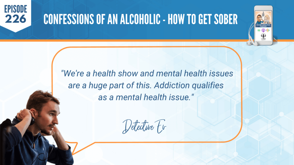 HOW TO GET SOBER, HEALTH SHOW, MENTAL HEALTH ISSUES, ADDICTION, FDN, FDNTRAINING, HEALTH DETECTIVE PODCAST