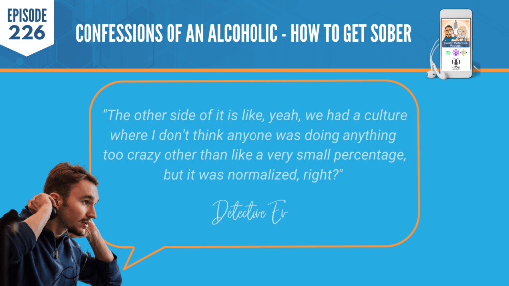 HOW TO GET SOBER, CULTURE, NORMALIZE, ADDICTIONS, SCHOOL, FDN, FDNTRAINING, HEALTH DETECTIVE PODCAST