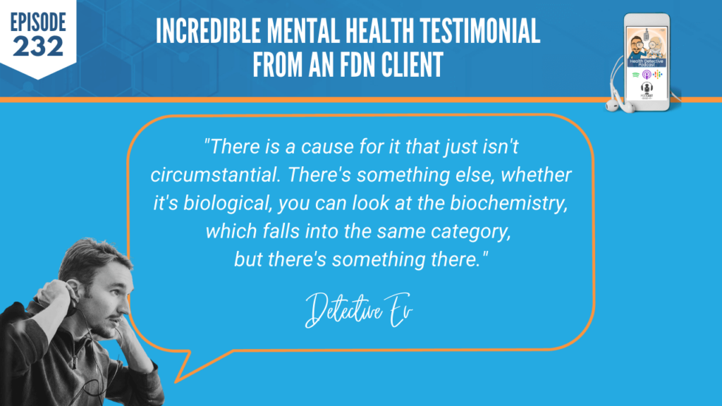 MENTAL HEALTH TESTIMONIAL, NON-CIRCUMSTANTIAL MENTAL HEALTH ISSUES, BIOLOGICAL, BIOCHEMISTRY, FDN, FDNTRAINING, HEALTH DETECTIVE PODCAST