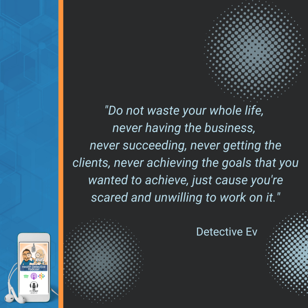 GET SERIOUS ABOUT YOUR BIZ, DON'T WASTE YOUR LIFE, BUSINESS, SUCCESS, CLIENTS, ACHIEVING THE GOALS, SCARED, FEAR, UNWILLING, FDN, FDNTRAINING, HEALTH DETECTIVE PODCAST