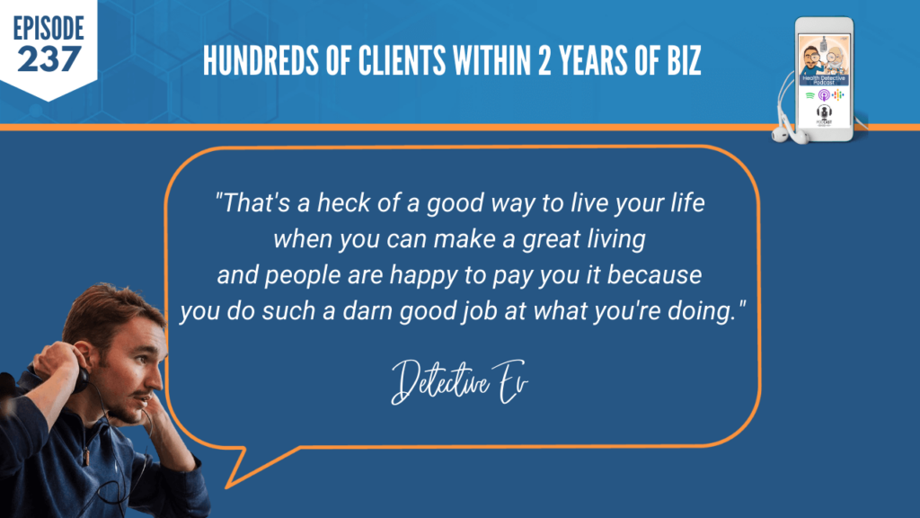 HUNDREDS OF CLIENTS, GOOD WAY TO LIVE, MAKE A GREAT LIVING, DOING A GOOD JOB, HELPING PEOPLE, FDN, FDNTRAINING, HEALTH DETECTIVE PODCAST