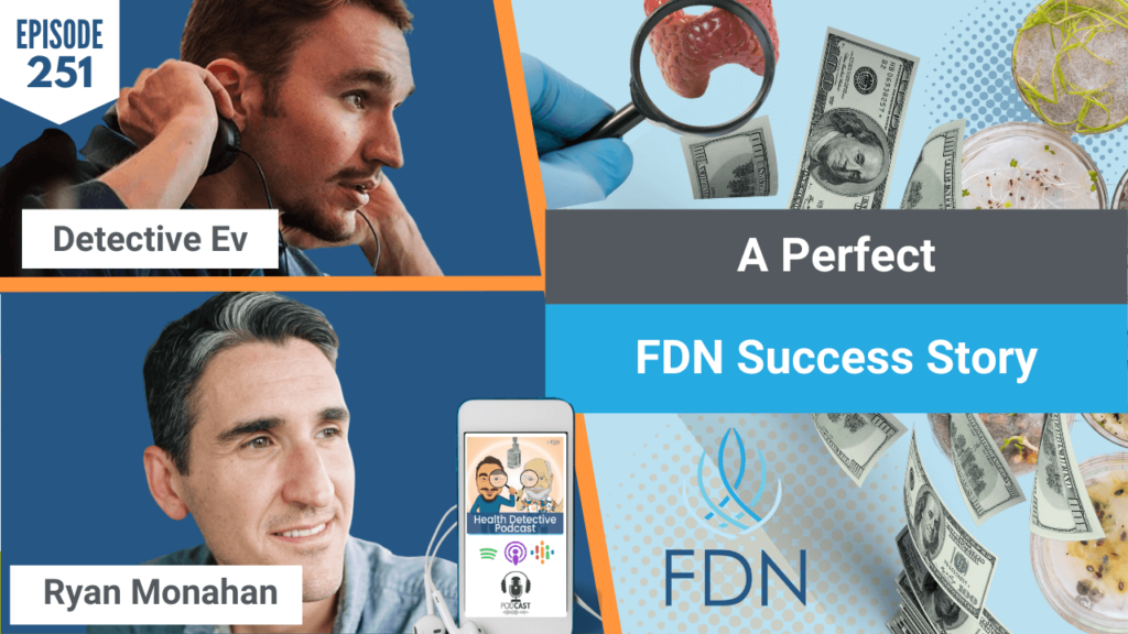 A PERFECT FDN STORY, RYAN MONAHAN, THYROID, MOLD, SUCCESS, BUSINESS, NICHE, FDN, FDNTRAINING, HEALTH DETECTIVE PODCAST