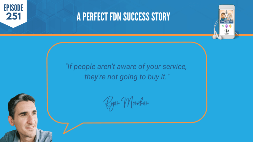 A PERFECT FDN STORY, RYAN MONAHAN, THYROID, MOLD, SUCCESS, BUSINESS, NICHE, FDN, FDNTRAINING, HEALTH DETECTIVE PODCAST, SUCCESSFUL BUSINESS, CHRONIC FATIGUE, SERVICE, MARKETING, BUY