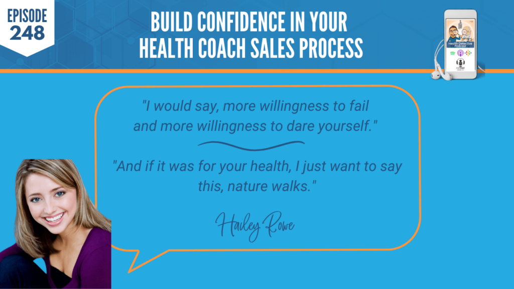 BUILD CONFIDENCE, HAILEY ROWE, BUSINESS, HEALTH COACH SALES PROCESS, FDN, FDNTRAINING, HEALTH DETECTIVE PODCAST, SIGNATURE PODCAST QUESTION, WILLINGNESS TO FAIL, TRY, DARE, NATURE WALKS