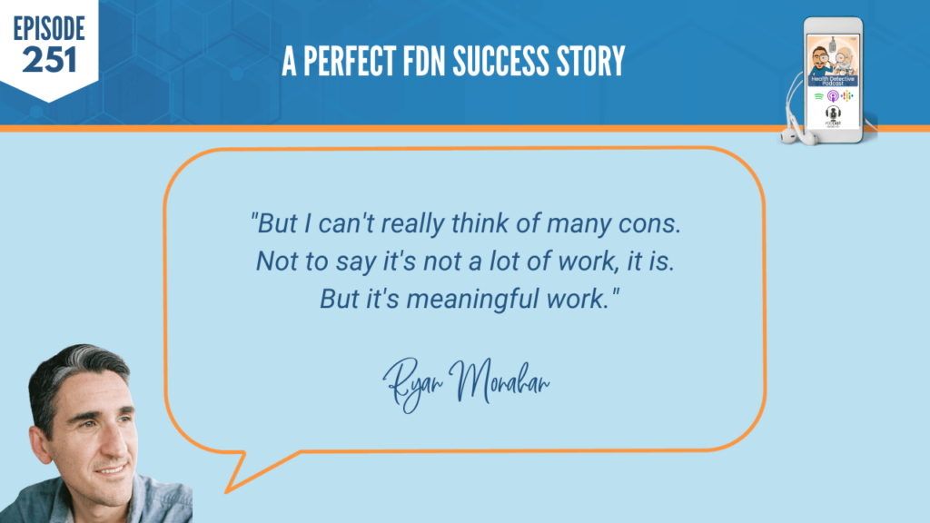 A PERFECT FDN STORY, RYAN MONAHAN, THYROID, MOLD, SUCCESS, BUSINESS, NICHE, FDN, FDNTRAINING, HEALTH DETECTIVE PODCAST, REFERRAL-BASED, CONS, LOTS OF WORK, MEANINGFUL WORK