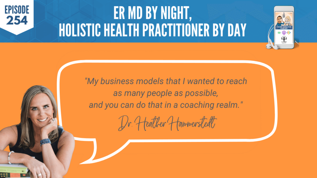 AN ER MD, DR. HEATHER HAMMERSTEDT, WHOLIST, FDN, FDNTRAINING, HEALTH DETECTIVE PODCAST, HEALTH, COACHING, CLIENTS, PRACTITIONER, BUSINESS, BUSINESS MODELS, REACH PEOPLE, COACHING REALM