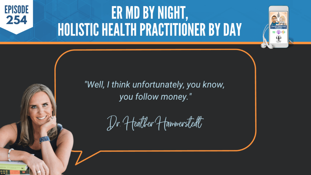 AN ER MD, DR. HEATHER HAMMERSTEDT, WHOLIST, FDN, FDNTRAINING, HEALTH DETECTIVE PODCAST, HEALTH, COACHING, CLIENTS, PRACTITIONER, FOLLOW THE MONEY