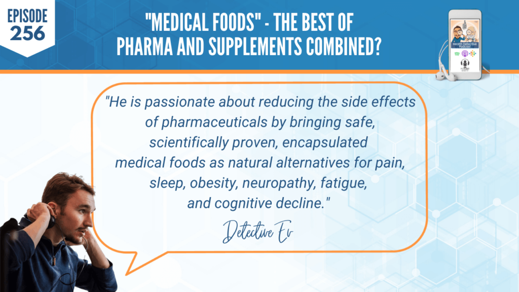 MEDICAL FOODS, NUTRITION, NUTRITIONAL ADDITION, DR. MIKE SINEL, PHYSCIAN THERAPEUTICS, AMINO ACIDS, NEUROTRANSMITTERS, FDN, FDNTRAINING, HEALTH DETECTIVE PODCAST, PASSIONATE, REDUCING SIDE EFFECTS, PHARMACEUTICALS, SAFE, SCIENTIFICALLY PROVEN, ENCAPSULATED MEDICAL FOODS, NATURAL ALTERNATIVES, PAIN, SLEEP, OBESITY, NEUROPATHY, FATIGUE, COGNITIVE DECLINE