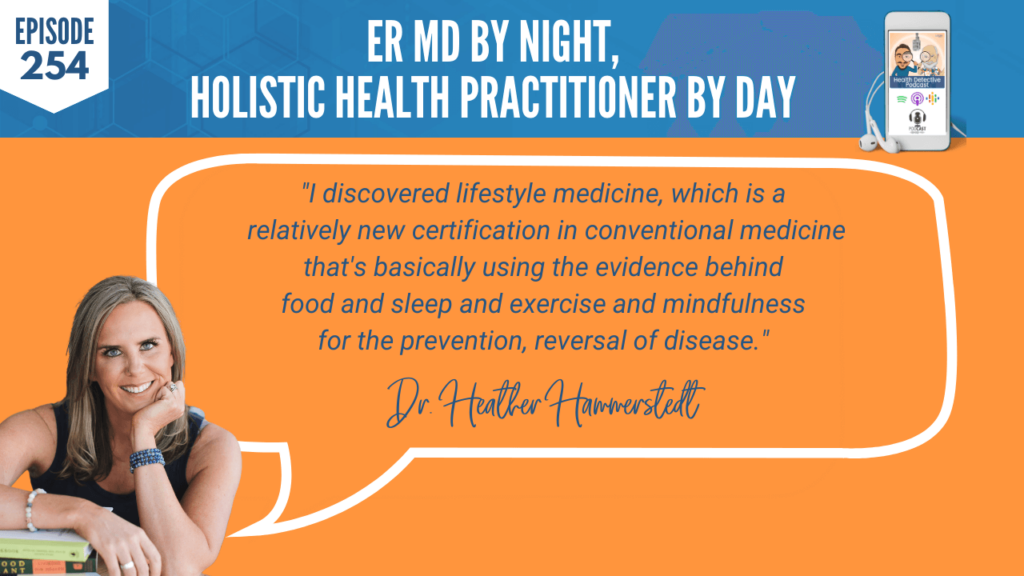 AN ER MD, DR. HEATHER HAMMERSTEDT, WHOLIST, FDN, FDNTRAINING, HEALTH DETECTIVE PODCAST, HEALTH, COACHING, CLIENTS, PRACTITIONER, LIFESTYLE MEDICINE, CERTIFICATION, CONVENTIONAL MEDICINE, EVIDENCE, FOOD, SLEEP, EXERCISE, MINDFULNESS, PREVENTION, REVERSAL OF DISEASE