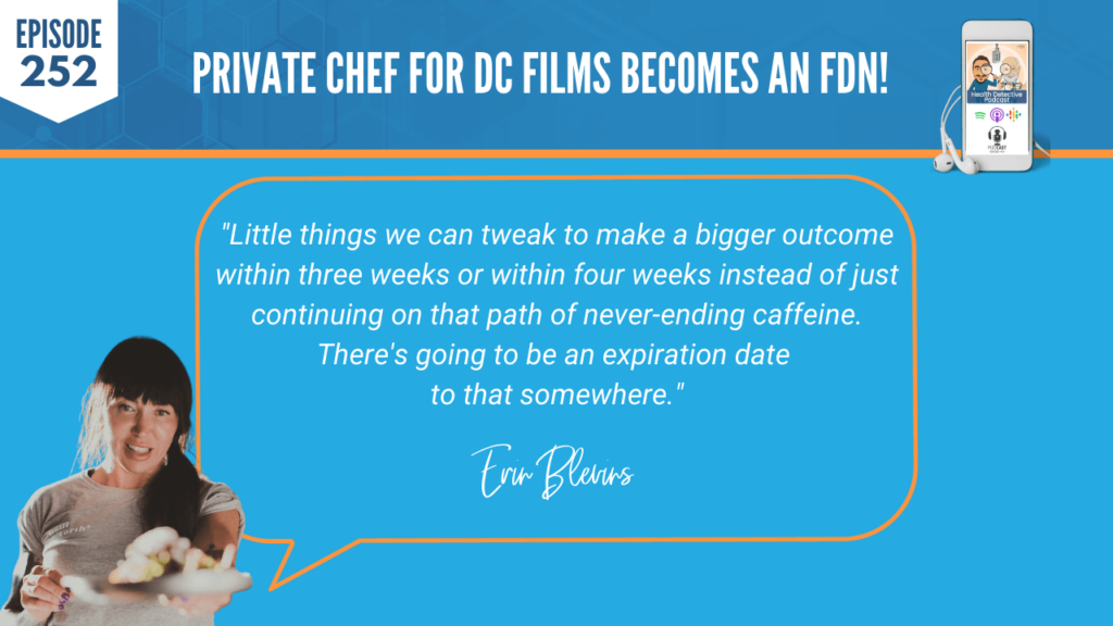 A PRIVATE CHEF FOR DC FILMS, ERIN BLEVINS, SHUTUPWORK, CHEF, FDN, FDNTRAINING, HEALTH, HEALTH DETECTIVE PODCAST, TWEAK, OUTCOME, PATH, CAFFEINE, EXPIRATION DATE, EXPIDITE