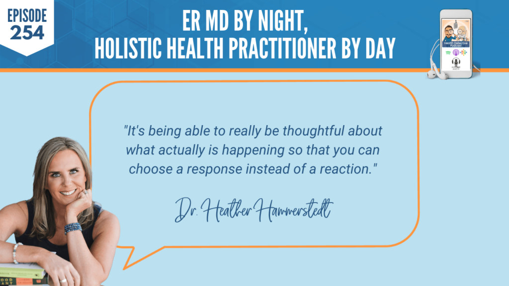 AN ER MD, DR. HEATHER HAMMERSTEDT, WHOLIST, FDN, FDNTRAINING, HEALTH DETECTIVE PODCAST, HEALTH, COACHING, CLIENTS, PRACTITIONER, THOUGHTFUL, CHOOSE A RESPONSE, RESPONSE, REACTION