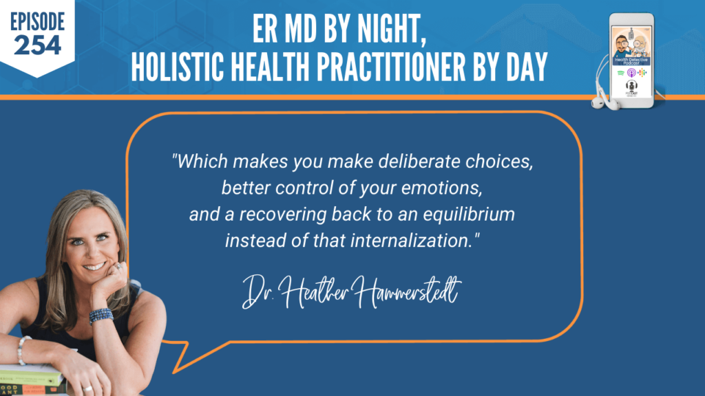 AN ER MD, DR. HEATHER HAMMERSTEDT, WHOLIST, FDN, FDNTRAINING, HEALTH DETECTIVE PODCAST, HEALTH, COACHING, CLIENTS, PRACTITIONER, DELIBERATE CHOICES, CONTROL OF EMOTIONS, RECOVERING, EQUILIBRIUM, INTERNALIZATION