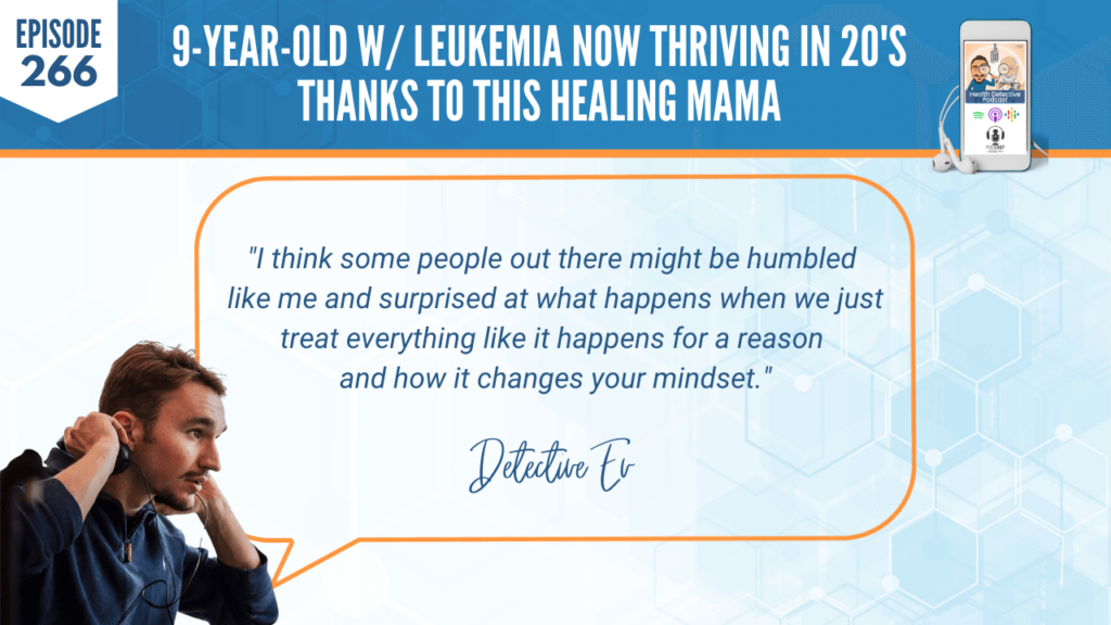 NOW THRIVING, LEUKEMIA, HEALING MAMA, SARA BANTA, FREQUENCY-BASED, CHINESE MEDICINE, HEALING DEVICES, DETOX, RESET, REBUILD, FDN, FDNTRAINING, HEALTH DETECTIVE PODCAST, DETECTIVE EV, EVAN TRANSUE, PODCAST, HUMBLED, TRUST, EVERYTHING HAPPENS FOR A REASON, MINDSET