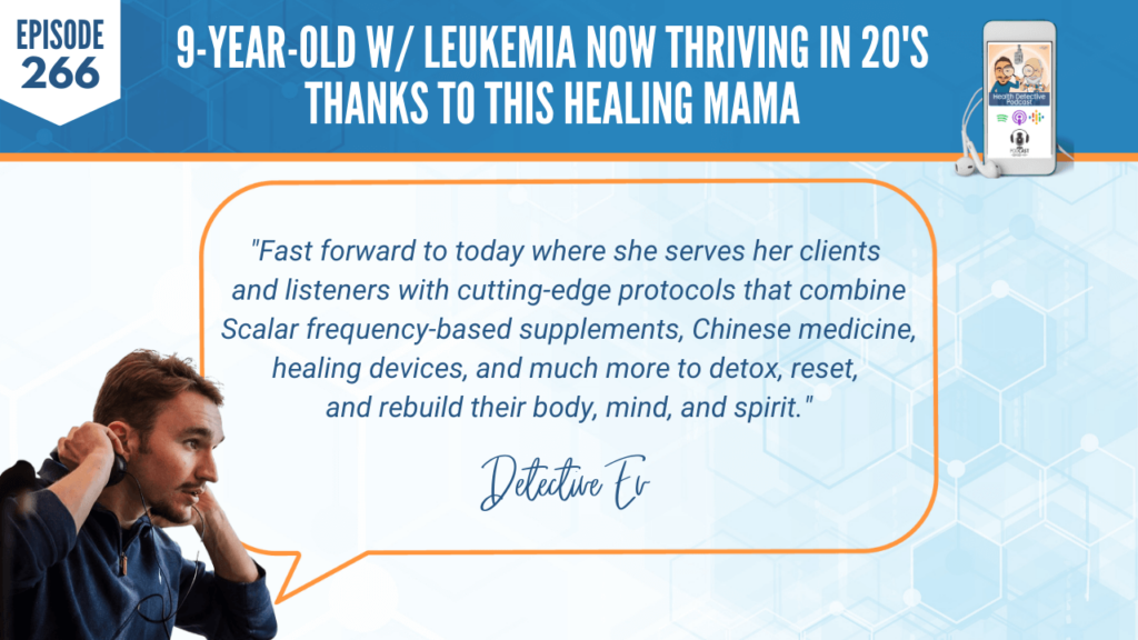 NOW THRIVING, LEUKEMIA, HEALING MAMA, SARA BANTA, FREQUENCY-BASED, CHINESE MEDICINE, HEALING DEVICES, DETOX, RESET, REBUILD, FDN, FDNTRAINING, HEALTH DETECTIVE PODCAST, DETECTIVE EV, EVAN TRANSUE, PODCAST, CLIENTS, CUTTING-EDGE PROTOCOLS, SUPPLEMENTS