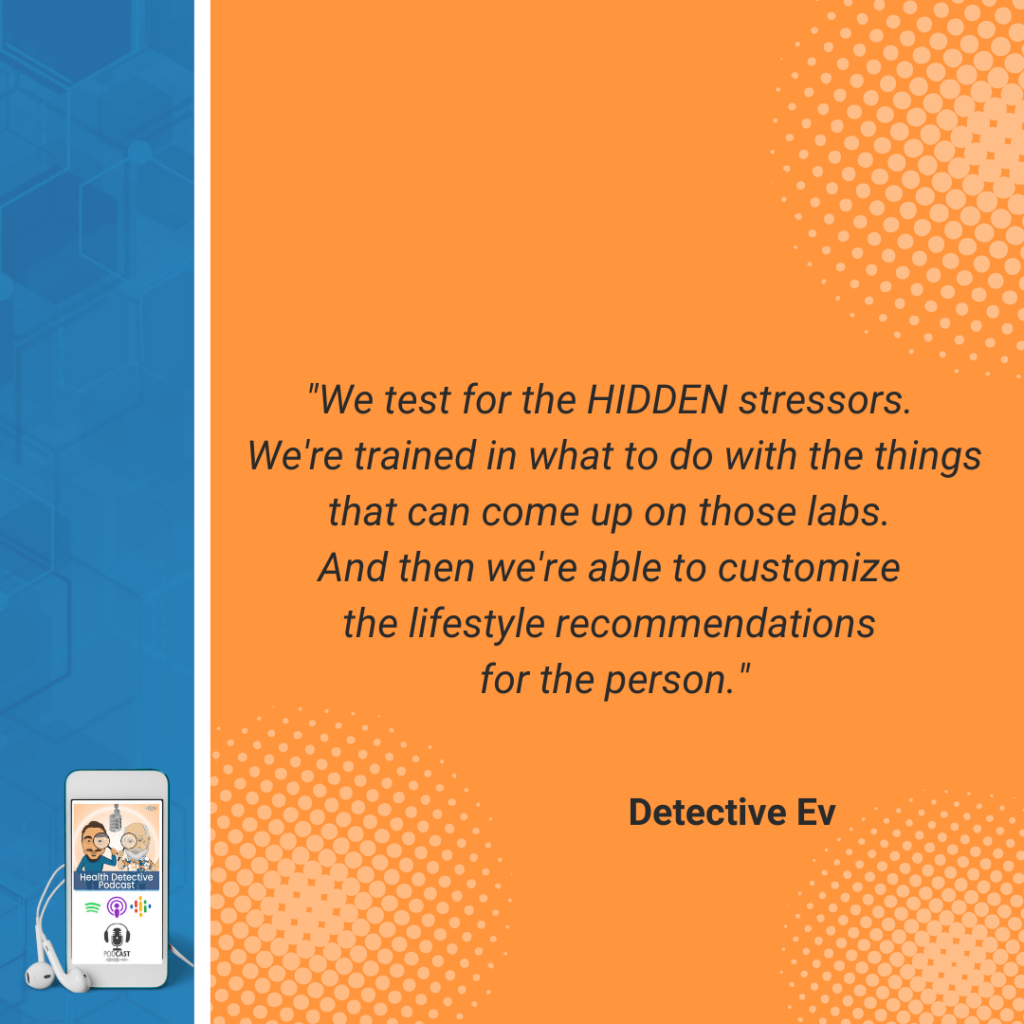 HIDDEN STRESSORS, TESTING, FUNCTIONAL LABS, LAB RESULTS, OBJECTIVE DATA, FDN, FDNTRAINING, HEALTH DETECTIVE PODCAST, DETECTIVE EV, EVAN TRANSUE, HEALTH, HEALTH COACH, CONSULTANT, HEALTH CONSULTANT, PROTOCOL, HORMONAL, HORMONES, IMMUNE, DIGESTION, DETOXIFICATION, ENERGY PRODUCTION, NERVOUS SYSTEM, PRACTITIONER, FDN PRACTITIONERS, CLIENTS, FOUNDATION, FUNCTIONAL MEDICINE, JOURNEY, HEALTH JOURNEY, CHRONICALLY ILL, SYMPTOMS, LAB TESTS, TRAINED, CUSTOMIZE, CUSTOMIZED RECOMMENDATIONS