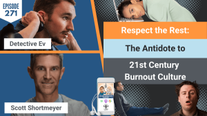 RESPECT THE REST, BURNOUT CULTURE, SCOTT SHORTMEYER, FDNP, DETECTIVE EV, EVAN TRANSUE, PODCAST, FDN, FDNTRAINING, HEATLH DETECTIVE PODCAST, CAUSEWAY HEALTH, HEALTH, HEALTH COACH, REST, RECOVERY