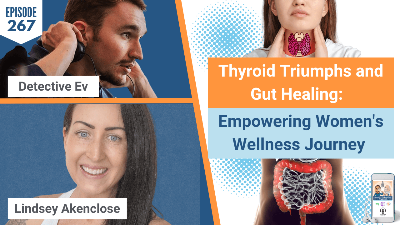 THYROID TRIUMPHS, GUT HEALING, WOMEN'S WELLNESS, LINDSEY AKENCLOSE, DETECTIVE EV, EVAN TRANSUE, FDN, FDNTRAINING, HEALTH DETECTIVE PODCAST, HEALTH, HEALTH COACH