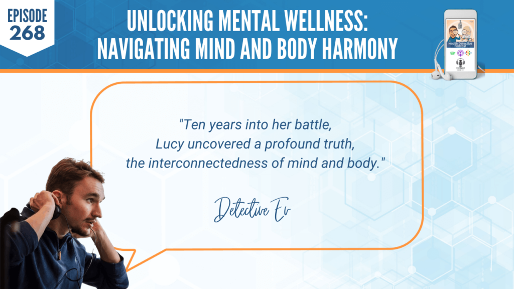 MENTAL WELLNESS, MIND AND BODY HARMONY, MENTAL HEALTH, ANXIETY, PANIC ATTACKS, LUCY MCKELLAR, DETECTIVE EV, EVAN TRANSUE, FDN, FDNTRAINING, HEATLH DETECTIVE PODCAST, HEALTH, BATTLE, PROFOUND TRUTH, INTERCONNECTEDNESS, MIND & BODY