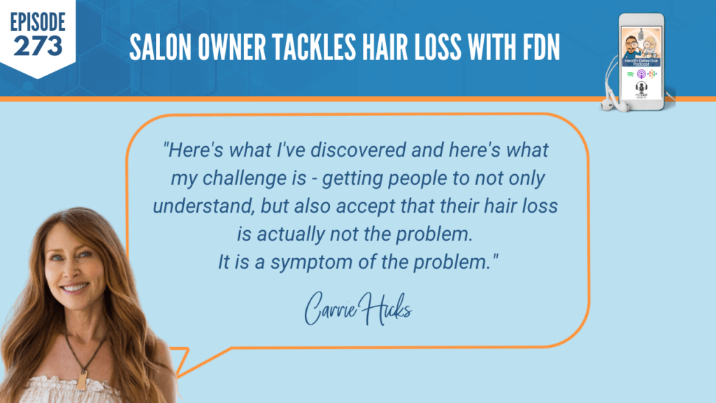 HAIR LOSS, SALON OWNER, CARRIE HICKS, FDNP, HAIR, NURISH.D, DETECTIVE EV, EVAN TRANSUE, FDN, FDNTRAINING, HEALTH DETECTIVE PODCAST, EDUCATION, HEALTH COACH, PRACTITIONER, BEHIND THE CHAIR, HAIRSTYLIST, CLIENTS, LOSING HAIR, DISCOVERED, HAIR LOSS, NOT THE PROBLEM, SYMPTOM, SYMPTOM OF THE PROBLEM