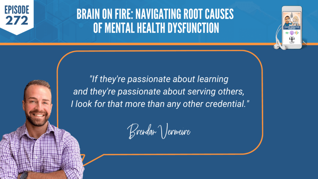 BRAIN ON FIRE, MENTAL HEALTH DYSFUNCTION, MENTAL HEALTH, ROOT CAUSES, BRAIN, NEUROINFLAMMATION, BRENDAN VERMEIRE, DETECTIVE EV, EVAN TRANSUE, FDN, FDNTRAINING, HEATH DETECTIVE PODCAST, HEALTH, MENTAL HEALTH PRACTITIONER, FUNCTIONAL LAB TESTING, PASSIONATE, LEARNING, SERVING OTHERS, CREDENTIAL
