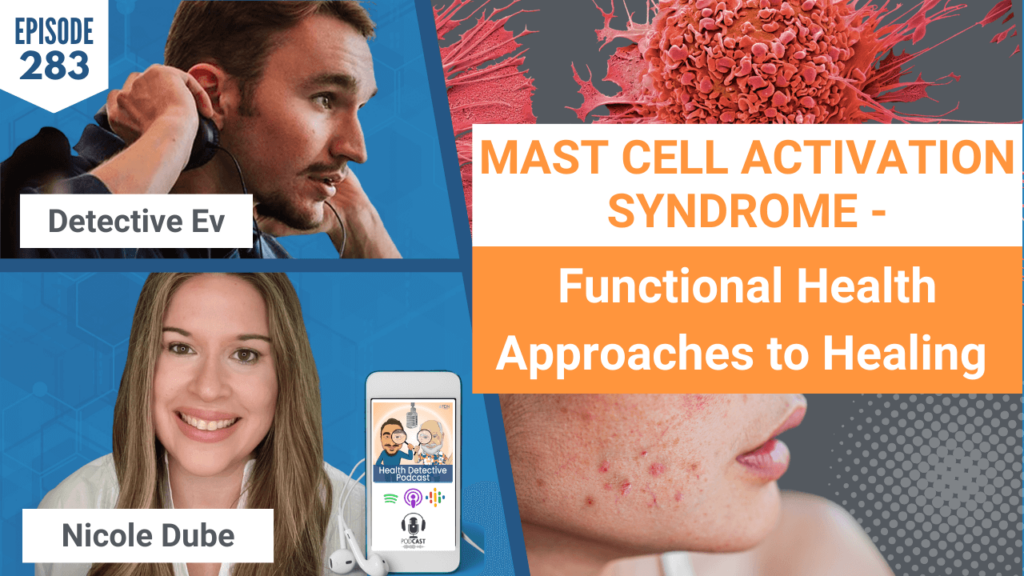 MAST CELL ACTIVATION SYNDROME, NICOLE DUBE, FUNCTIONAL HEALTH, FORGING HEALTH, DETECTIVE EV, EVAN TRANSUE, FDN, FDNTRAINING, HEALTH DETECTIVE PODCAST, HEALTH COACH, HEALTH, PRACTITIONER, CLIENT, HOLISTIC
