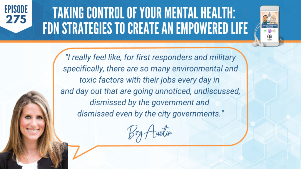 MENTAL HEALTH, FIRST RESPONDERS, FDN STRATEGIES, BRY AUSTIN, ROOTS HEALTH AND WELLNESS, DETECTIVE EV, EVAN TRANSUE, HEALTH DETECTIVE PODCAST, FDNTRAINING, FDN, HEALTH, HEALTH COACH, CLIENTS, PRACTITIONER, STRESS, MILITARY, ENVIRONMENTAL TOXINS, TOXIC FACTORS, JOBS, UNDISCUSSED, DISMISSED, GOVERNMENT