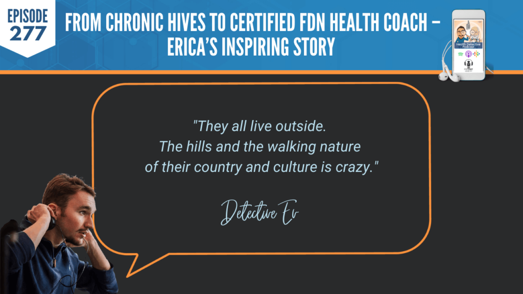 CHRONIC HIVES, CERTIFIED FDN HEALTH COACH, ERICA DUFFY, FDNP, DETECTIVE EV, EVAN TRANSUE, HEALTH DETECTIVE PODCAST, FDN, FDNTRAINING, HEALTH COACH, HEALTH, HEALTH STORY, HEALTH JOURNEY, HIVES, ERICADUFFYWELLNESS, BREAST IMPLANT ILLNESS, BREAST EXPLANT, SYMPTOMS, EXPLANT, LIVE OUTSIDE, PICK YOUR STRESSORS, BUCKET THEORY, NATURE, WALKING