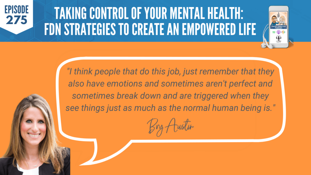 MENTAL HEALTH, FIRST RESPONDERS, FDN STRATEGIES, BRY AUSTIN, ROOTS HEALTH AND WELLNESS, DETECTIVE EV, EVAN TRANSUE, HEALTH DETECTIVE PODCAST, FDNTRAINING, FDN, HEALTH, HEALTH COACH, CLIENTS, PRACTITIONER, JOB, EMOTIONS, BREAK DOWN, TRIGGERED, TRIGGERS