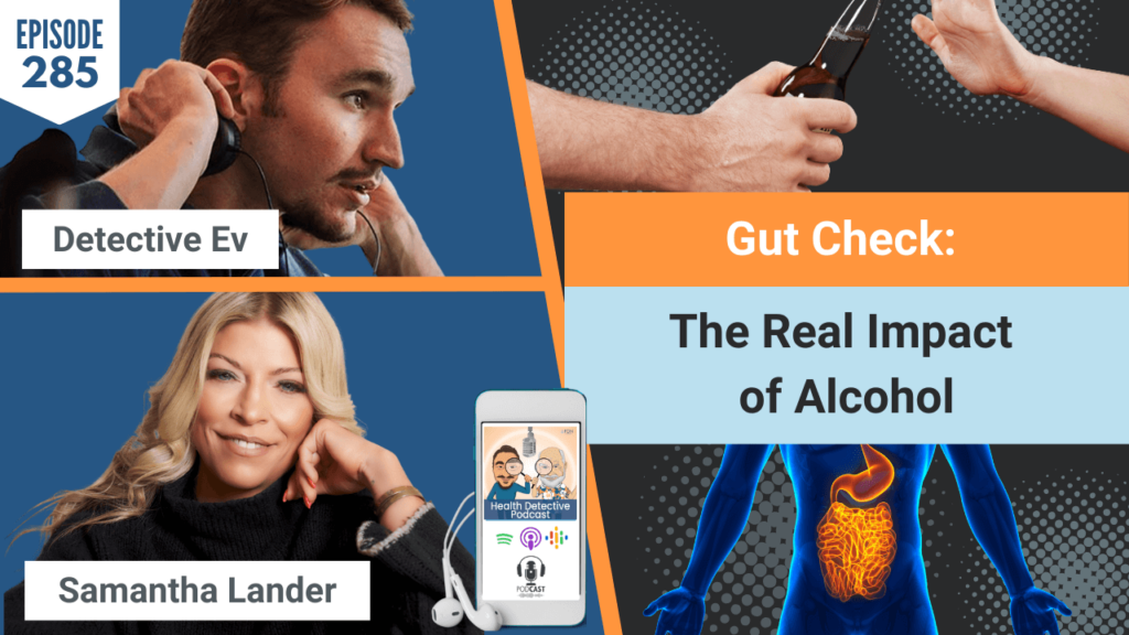 IMPACT OF ALCOHOL, GUT CHECK, SAMANTHA LANDER, SAM LANDER, SEE FIT, SEE FIT LIVING, PRACTITIONER, ADDICTIONS, EMOTIONS, FUNCTIONAL TESTS, TEST RESULTS, HORMONES, CORTISOL, DETECTIVE EV, EVAN TRANSUE, HEALTH DETECTIVE PODCAST, FDN, FDNTRAINING, HEALTH