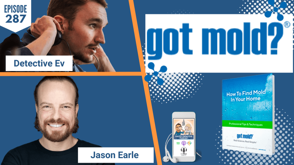 GOT MOLD? JASON EARLE, MOLD, MOLD EXPOSURE, REMEDIATION, SICK BUILDINGS, SICK HOMES, MUSTY, MUSTY SMELL, VOCS, TESTS, DETECTIVE EV, EVAN TRANSUE, HEALTH DETECTIVE PODCAST, FDN, FDNTRAINING, HEALTH, HEALTH COACH