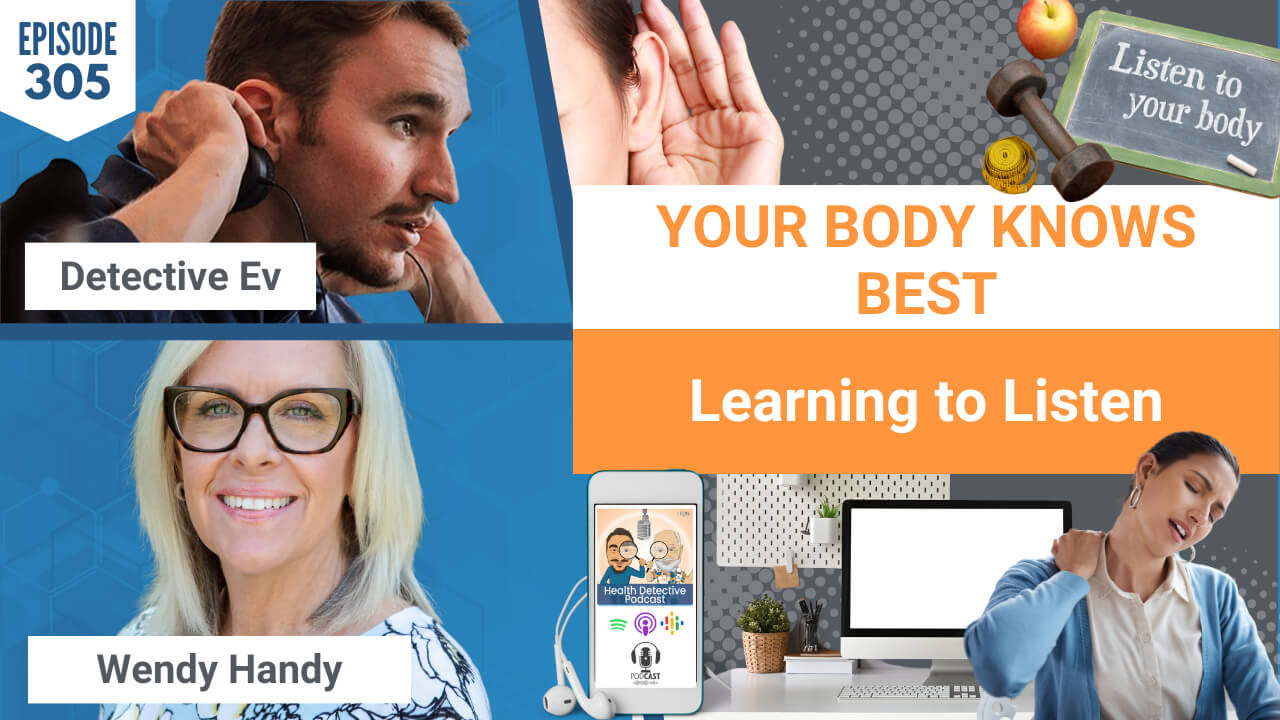 YOUR BODY KNOWS BEST, LISTEN TO YOUR BODY, SYMPTOMS, BODY, HEALTH, MINDSET, HEALTH TIPS, WENDY HANDY, FDNP, FDN, FDNTRAINING, HEALTH DETECTIVE PODCAST, DETECTIVE EV, EVAN TRANSUE, HEALTH COACH, HEALTH COACHING, ALZHEIMER'S, COLITIS, UC, NATURAL HEALING