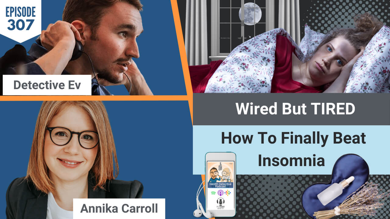 WIRED BUT TIRED, HOW TO FINALLY BEAT INSOMNIA, INSOMNIA, SLEEP, SLEEP ISSUES, CAN'T SLEEP, REST, HEALTHY, HEALTHY REST, HEALTHY SLEEP, ANNIKA CARROLL, SLEEP LIKE A BOSS, LABS, FUNCTIONAL LABS, LIFESTYLE CHANGES, HEALTHY LIFESTYLE, FDN, FDNTRAINING, FDN PRACTITIONER, HEALTH COACH, HEALTH COACHING, HEALTH DETECTIVE PODCAST, DETECTIVE EV, EVAN TRANSUE, HEALTH TIPS, SLEEP TIPS