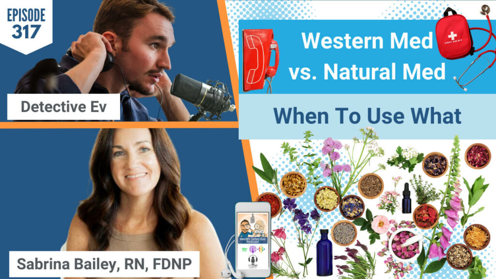 WESTERN MED VS. NATURAL MED, WESTERN MEDICINE, NATURAL MEDICINE, WHEN TO USE WHAT, NURSE, NURSING, EMERGENCY, OPTIMIZING HEALTH, HEALTH, WELLNESS, HEALTH & WELLNESS, FDN, FDNTRAINING, HEALTH DETECTIVE PODCAST, SABRINA BAILEY, REVIVE FUNCTIONAL WELLNESS, DETECTIVE EV, EVAN TRANSUE, HEALTH DETECTIVE, HEALTH COACH, HEALTH COACHING, PRACTITIONER, HEALTH PRACTITIONER, CLIENTS, HEALTH TIPS