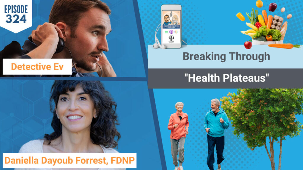 HEALTH PLATEAUS, BREAKING THROUGH HEALTH PLATEAUS, Daniella Dayoub Forrest, FDNP, HEALTH COACH, HEALTH, HEALTH PRACTITIONERS, NOURISH, MOVE, EXPLORE, ENHANCE, CUSTOMIZED PROTOCOLS, DFITLIFE, FDN, FDNTRAINING, HEALTH DETECTIVE PODCAST, DETECTIVE EV, EVAN TRANSUE, HEATLH TIPS, HEALTHY LIFESTYLES