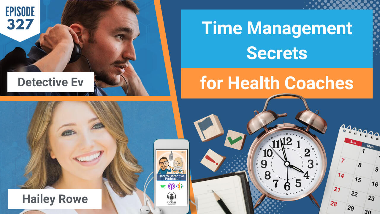 TIME MANAGEMENT SECRETS, HEALTH COACHES, TIME MANAGEMENT, BUSINESS SKILLS, BUSINESS TIPS, ENTREPRENEUR, HEALTH COACH BUSINESS, BUSINESS TIPS, TIME MANAGEMENT TIPS, HEALTH PRACTITIONER, TIME, HAILEY ROWE, PODCAST, HEALTH DETECTIVE PODCAST, TIME, FDN, FDNTRAINING, EVAN TRANSUE, DETECTIVE EV, HEALTH, WELLNESS, SERVICE