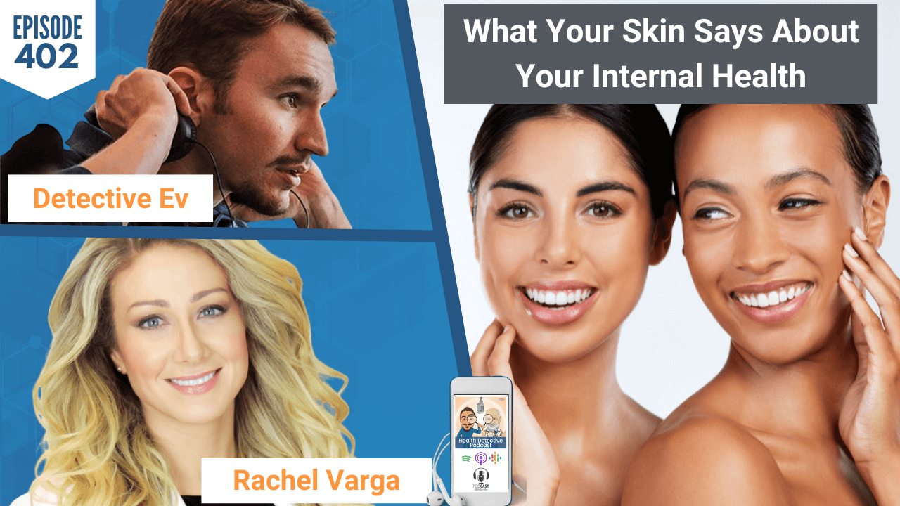WHAT YOUR SKIN SAYS ABOUT YOUR INTERNAL HEALTH, RACHEL VARGA, THE SCHOOL OF RADIANCE, SKIN HEALTH, SKIN, HEALTH, HEALTHY, HEALTH TIPS, FDN, FDNTRAINING, HEALTH DETECTIVE PODCAST, DETECTIVE EV, EVAN TRANSUE, HEALTH COACH